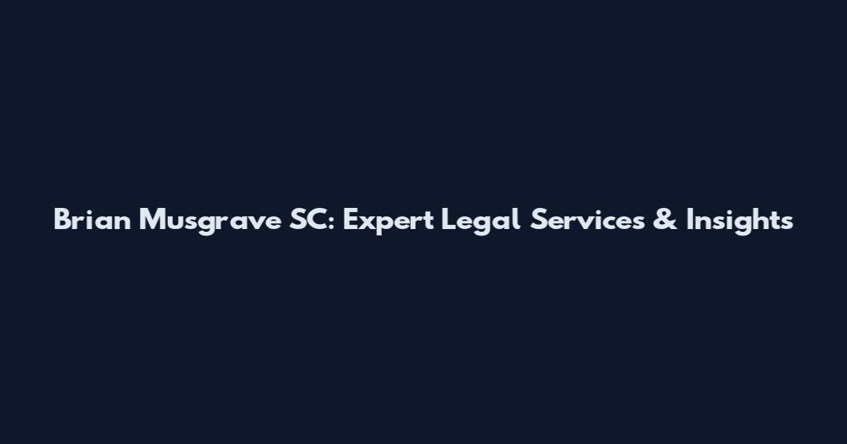 Brian Musgrave SC: Expert Legal Services & Insights