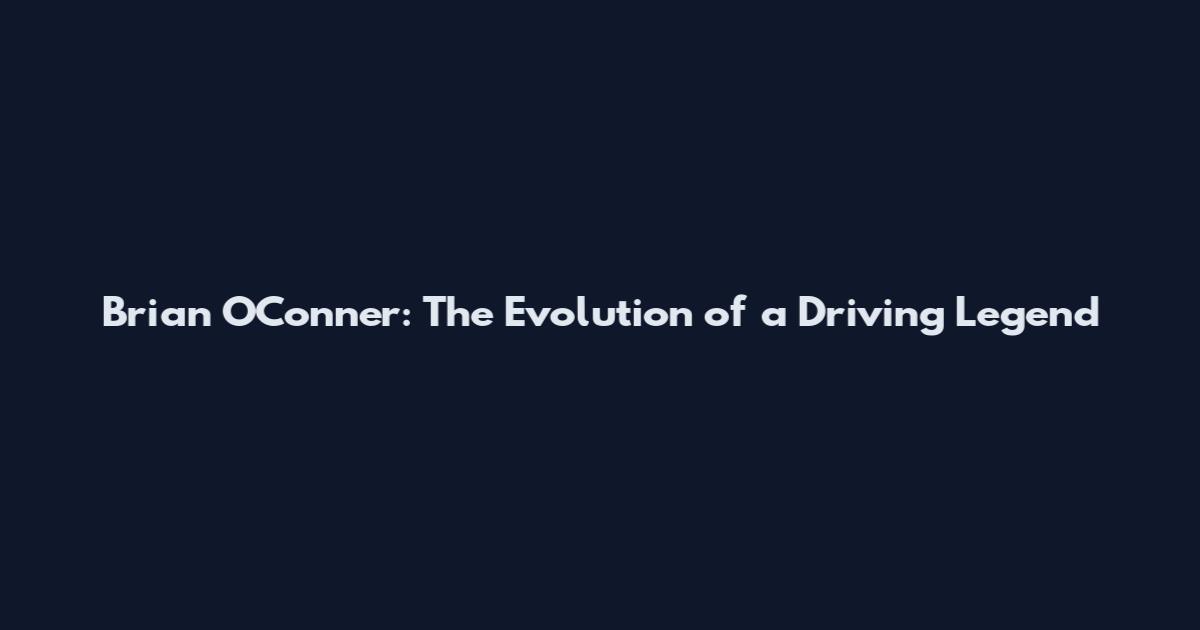 Brian O'Conner: The Evolution of a Driving Legend