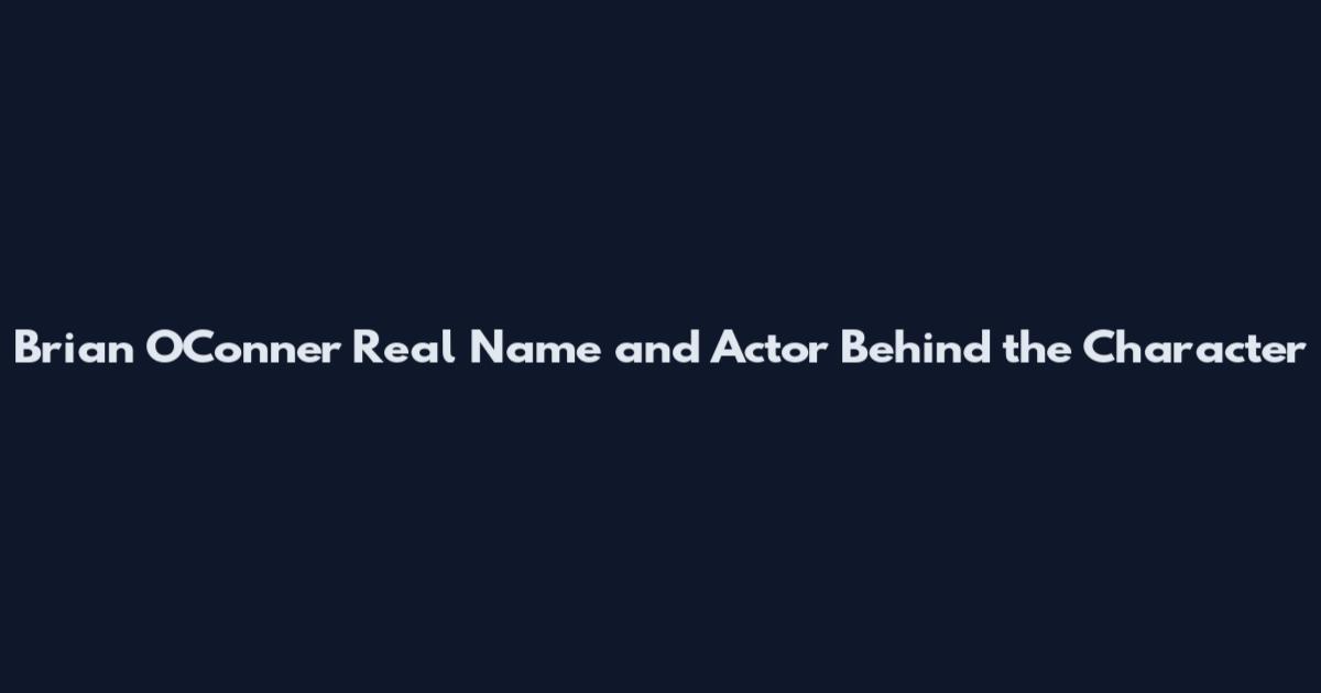 Brian O'Conner Real Name and Actor Behind the Character