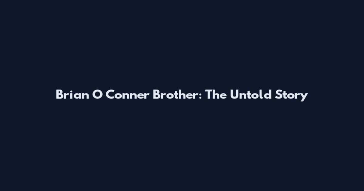 Brian O Conner Brother: The Untold Story