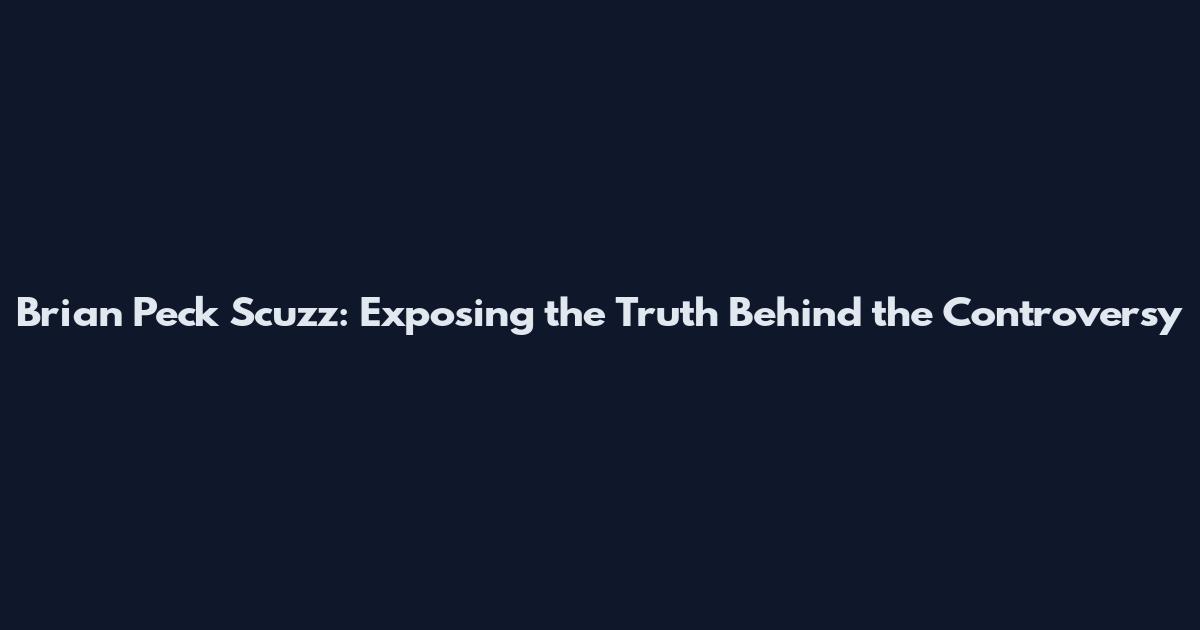 Brian Peck Scuzz: Exposing the Truth Behind the Controversy