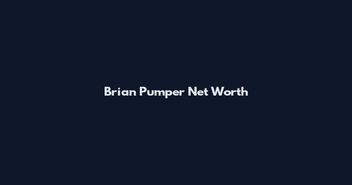 Brian Pumper Net Worth