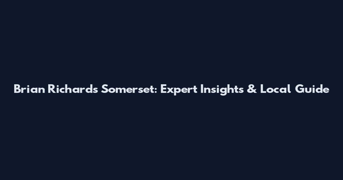 Brian Richards Somerset: Expert Insights & Local Guide