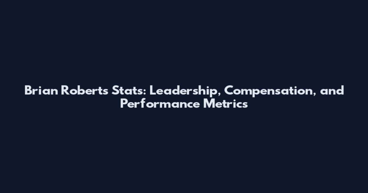 Brian Roberts Stats: Leadership, Compensation, and Performance Metrics