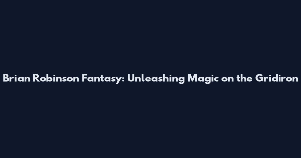 Brian Robinson Fantasy: Unleashing Magic on the Gridiron