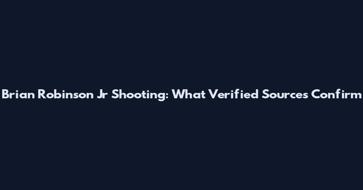 Brian Robinson Jr Shooting: What Verified Sources Confirm