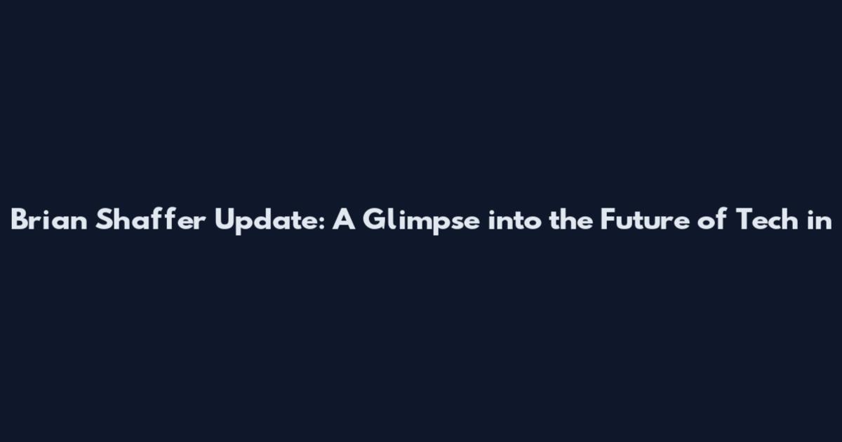 Brian Shaffer Update: A Glimpse into the Future of Tech in