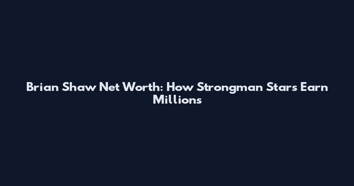 Brian Shaw Net Worth: How Strongman Stars Earn Millions