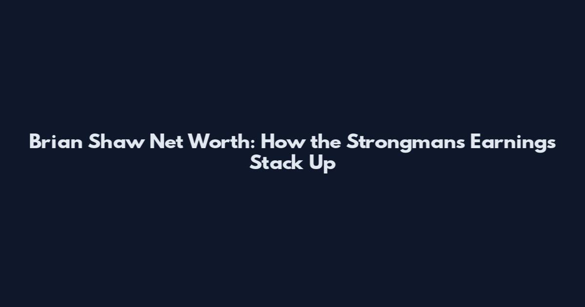 Brian Shaw Net Worth: How the Strongman's Earnings Stack Up