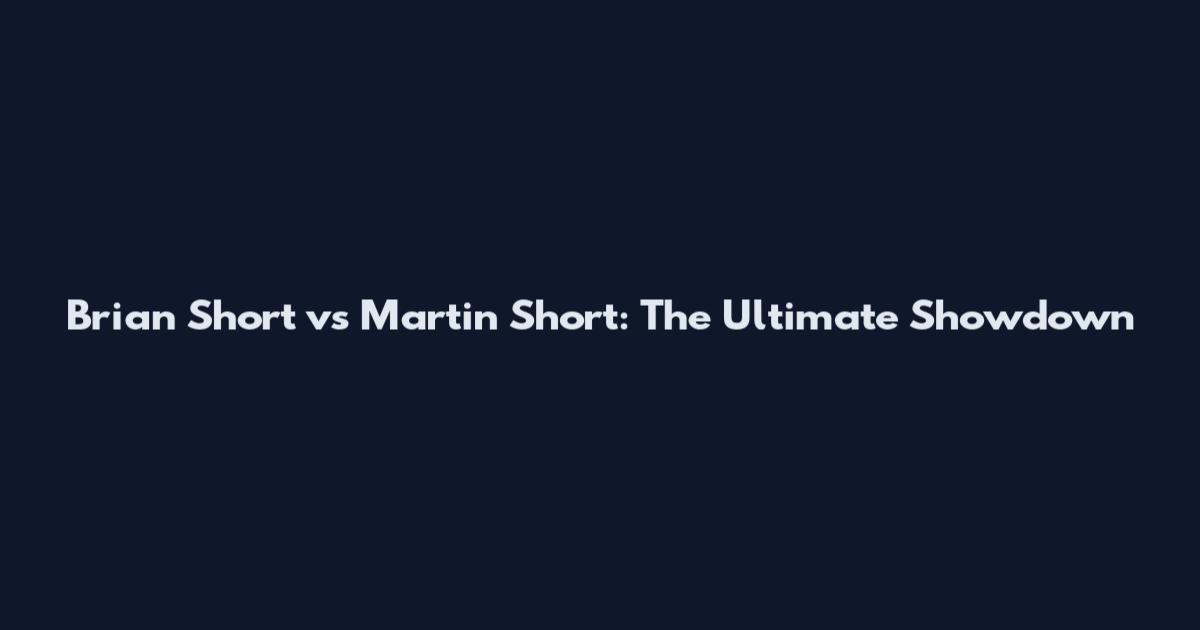 Brian Short vs Martin Short: The Ultimate Showdown