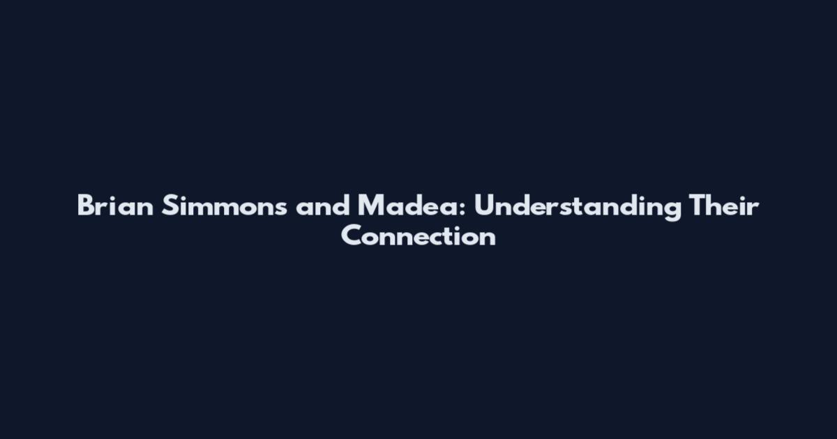 Brian Simmons and Madea: Understanding Their Connection