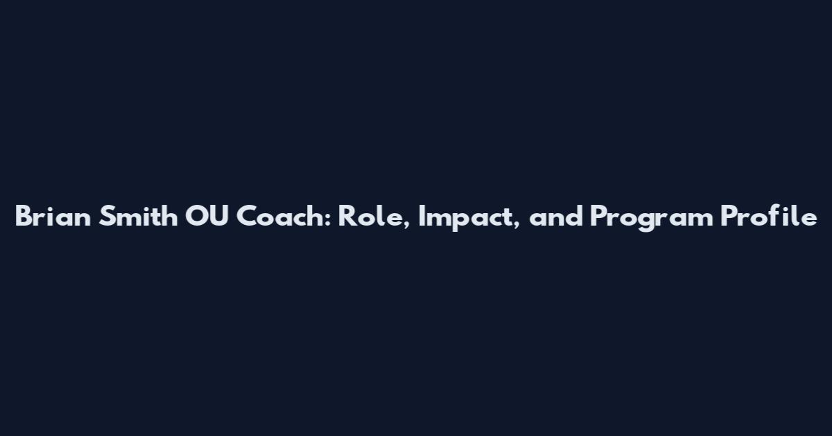 Brian Smith OU Coach: Role, Impact, and Program Profile