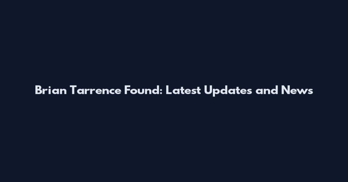 Brian Tarrence Found: Latest Updates and News