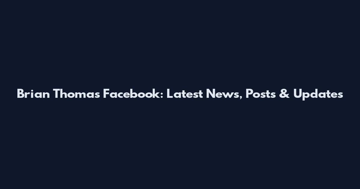 Brian Thomas Facebook: Latest News, Posts & Updates