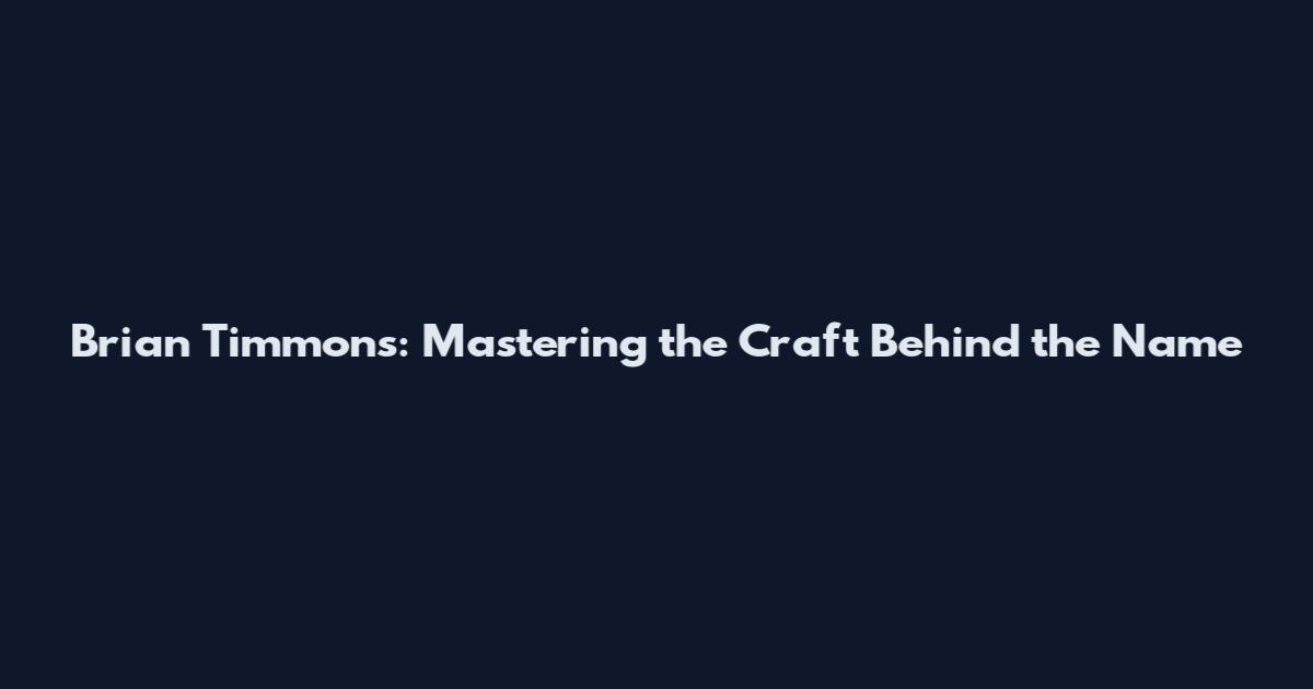 Brian Timmons: Mastering the Craft Behind the Name