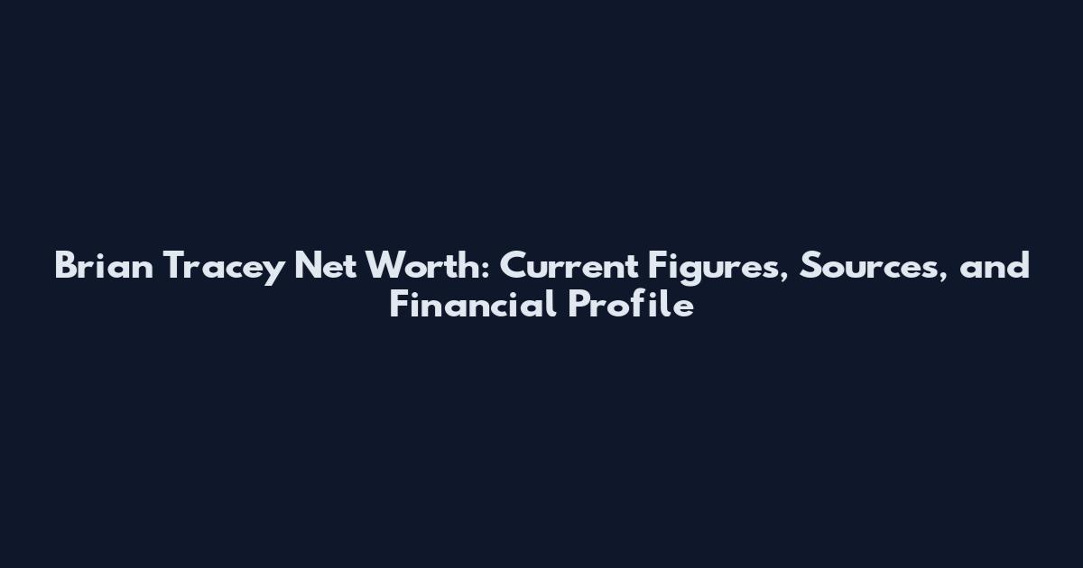 Brian Tracey Net Worth: Current Figures, Sources, and Financial Profile