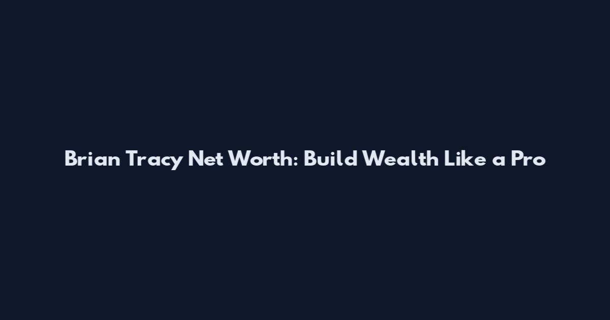 Brian Tracy Net Worth: Build Wealth Like a Pro