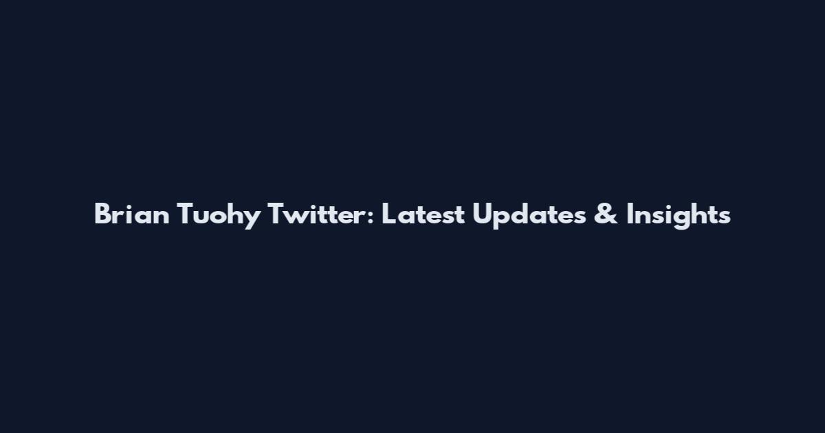 Brian Tuohy Twitter: Latest Updates & Insights