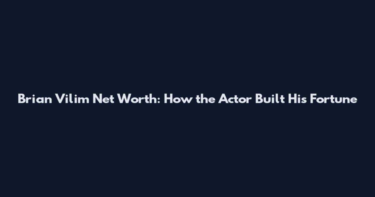 Brian Vilim Net Worth: How the Actor Built His Fortune