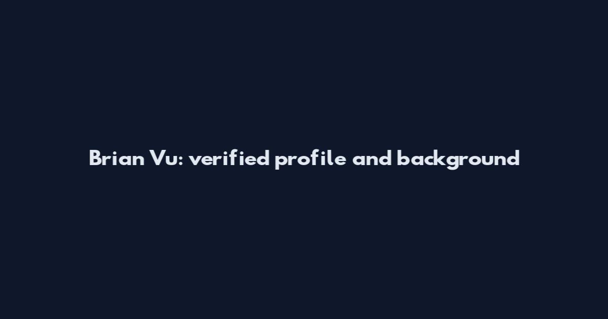 Brian Vu: verified profile and background
