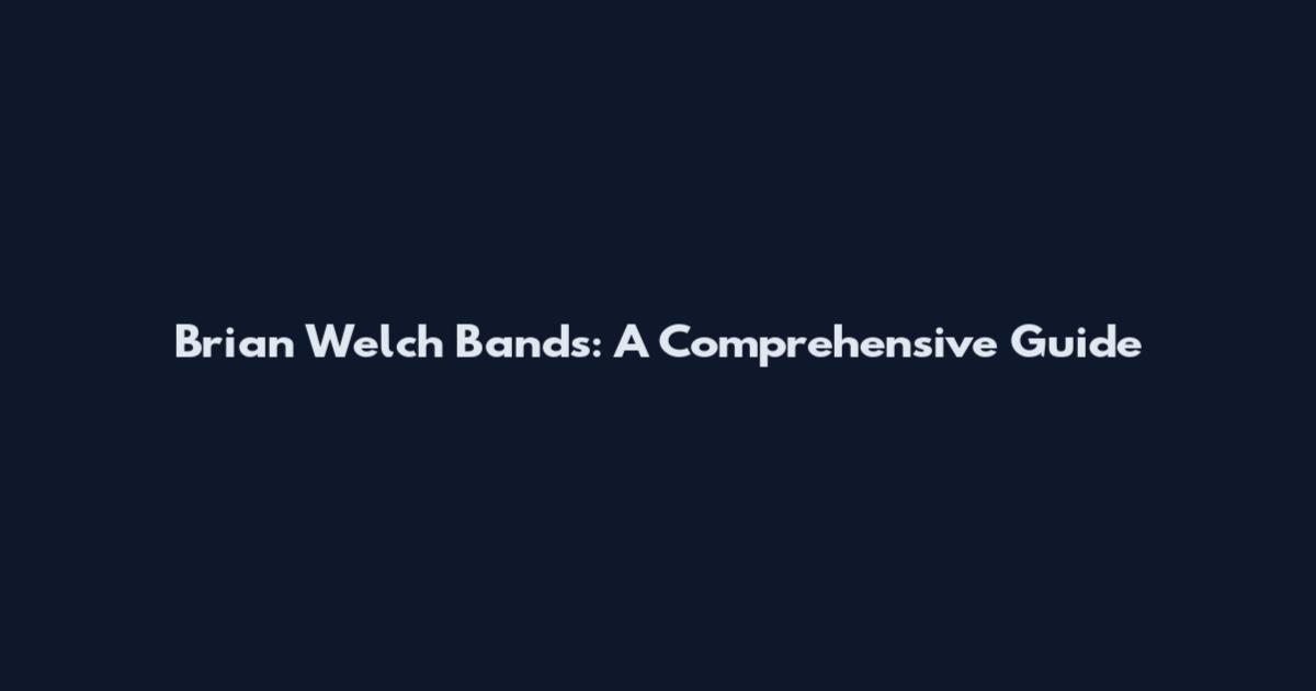 Brian Welch Bands: A Comprehensive Guide