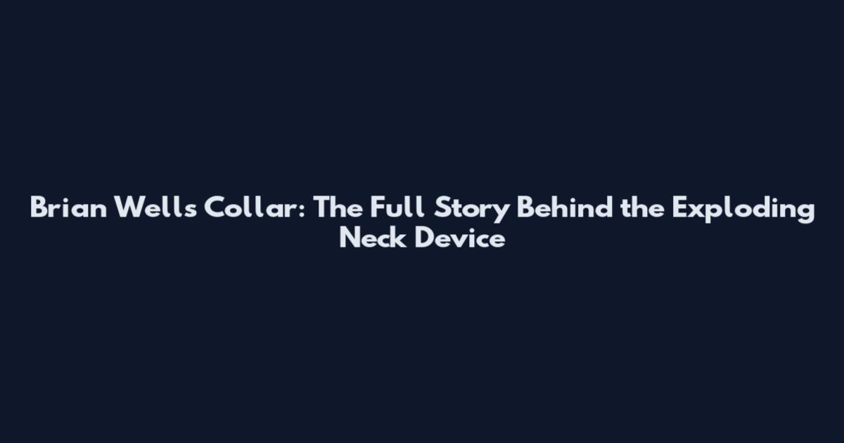 Brian Wells Collar: The Full Story Behind the Exploding Neck Device
