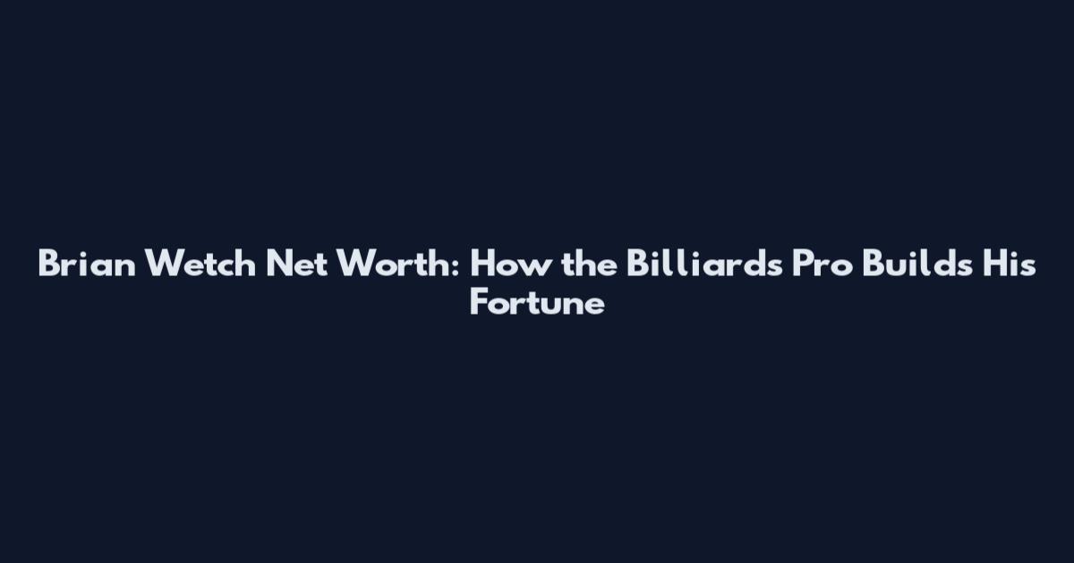 Brian Wetch Net Worth: How the Billiards Pro Builds His Fortune
