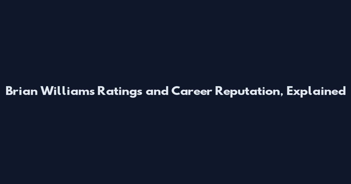 Brian Williams Ratings and Career Reputation, Explained