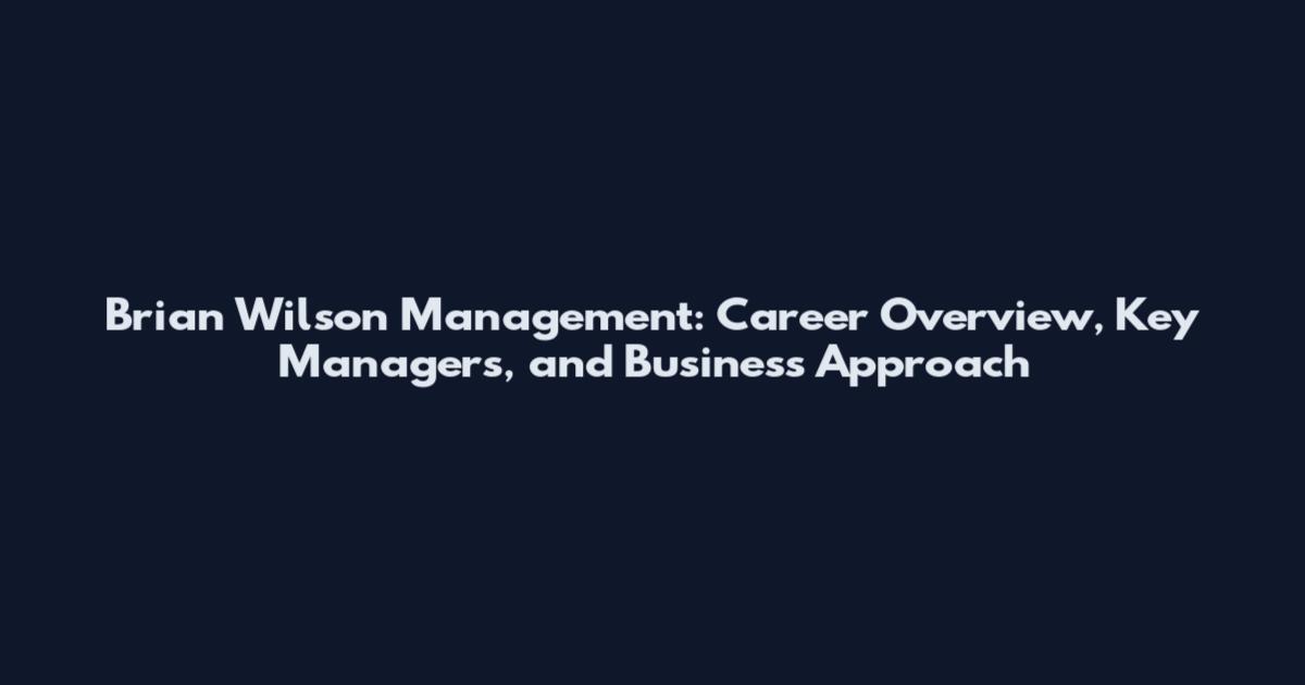 Brian Wilson Management: Career Overview, Key Managers, and Business Approach