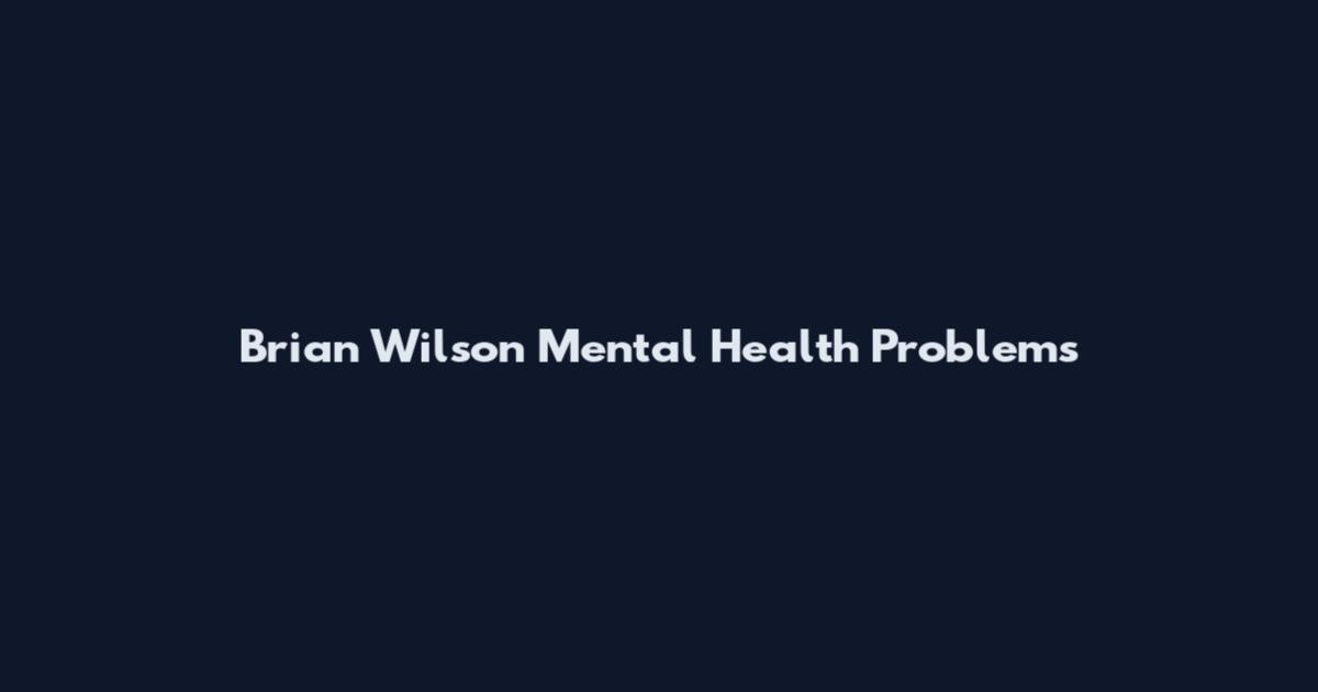 Brian Wilson Mental Health Problems