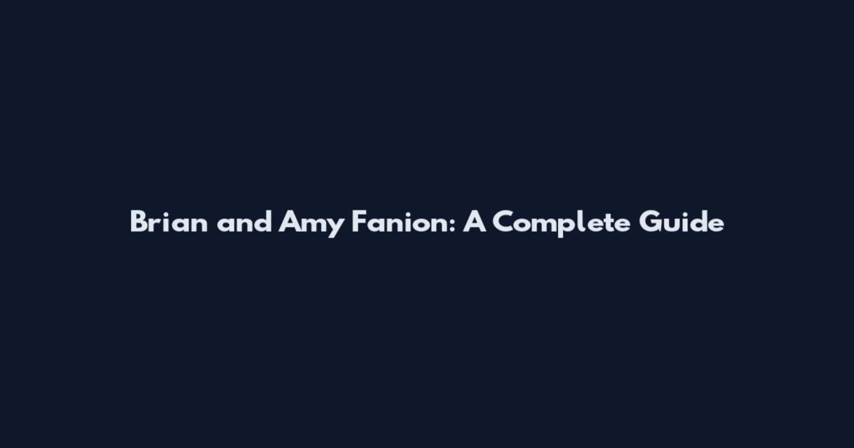 Brian and Amy Fanion: A Complete Guide