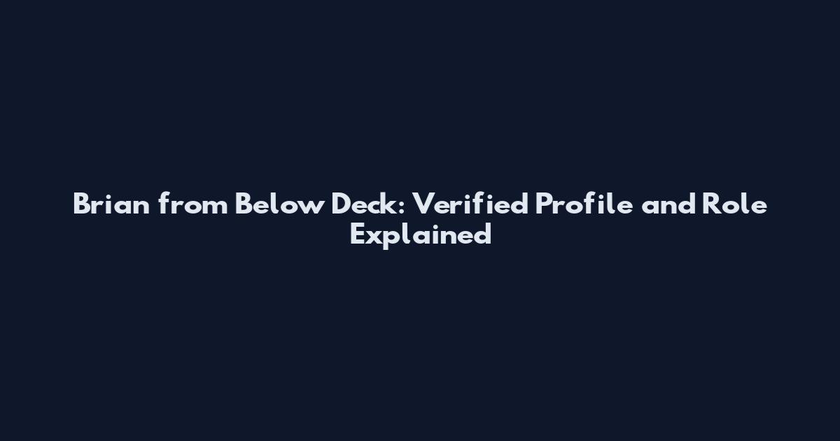 Brian from Below Deck: Verified Profile and Role Explained