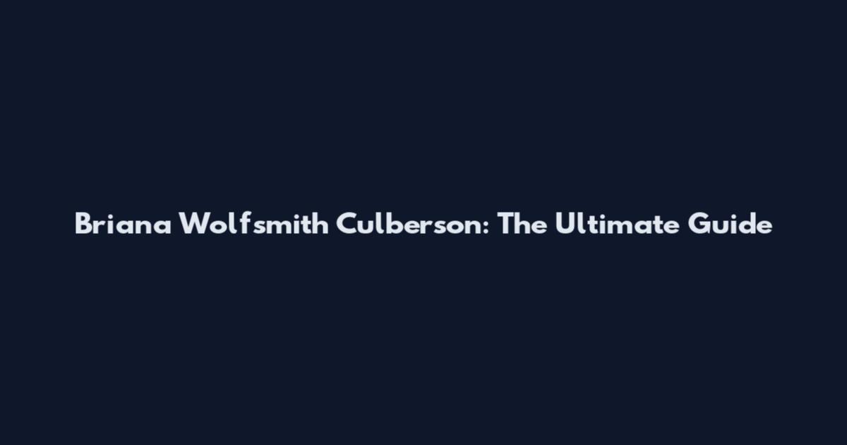Briana Wolfsmith Culberson: The Ultimate Guide