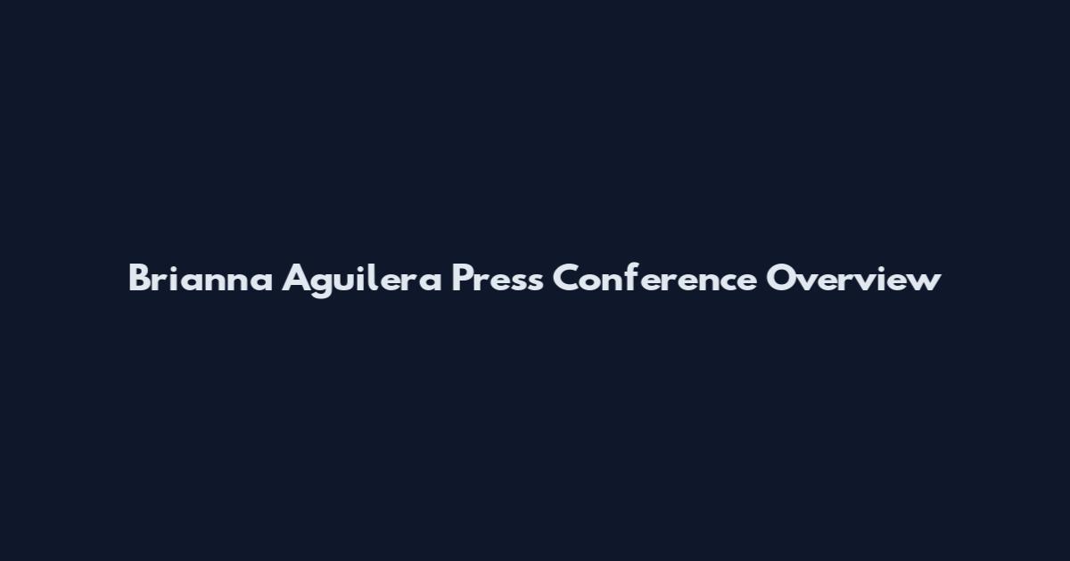 Brianna Aguilera Press Conference Overview