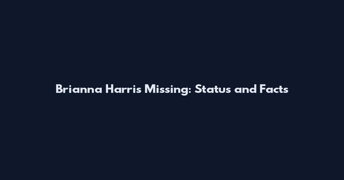Brianna Harris Missing: Status and Facts