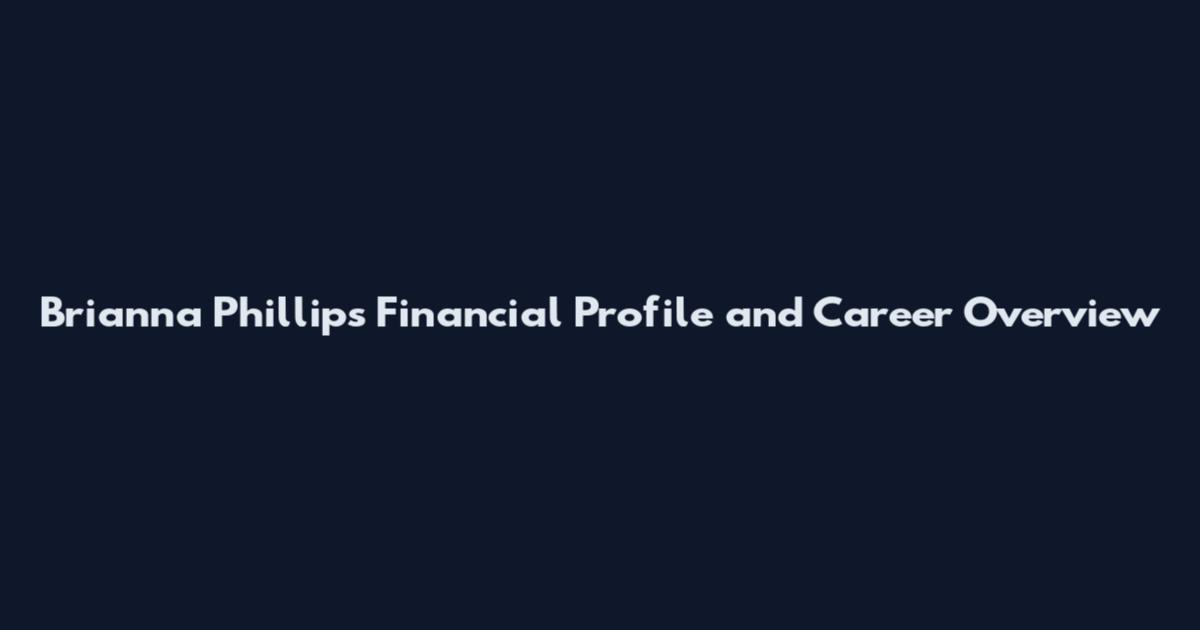 Brianna Phillips Financial Profile and Career Overview