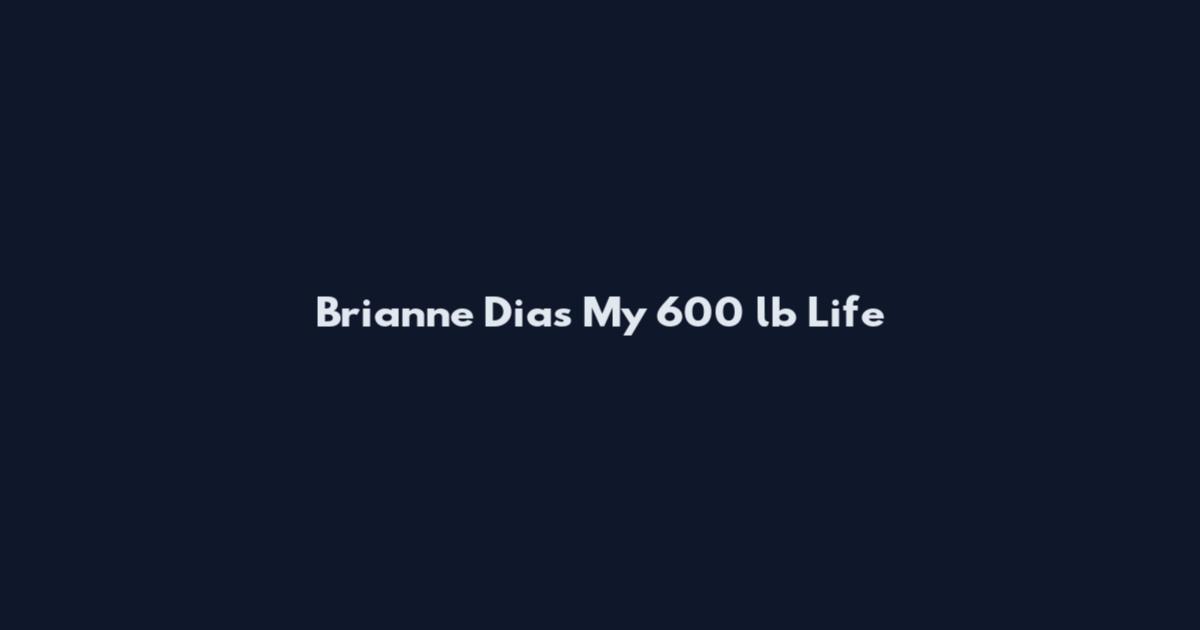 Brianne Dias My 600 lb Life