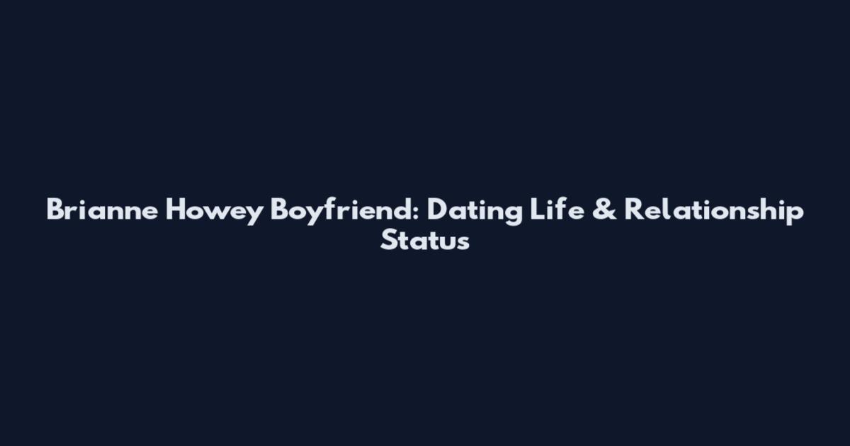 Brianne Howey Boyfriend: Dating Life & Relationship Status