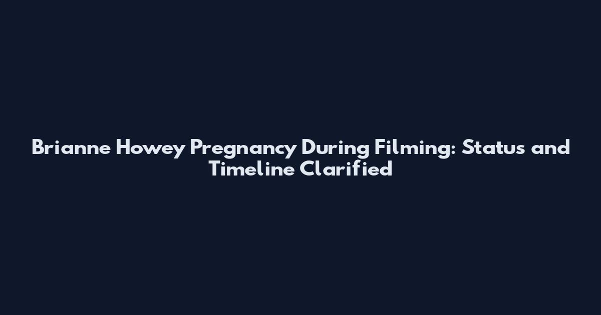 Brianne Howey Pregnancy During Filming: Status and Timeline Clarified