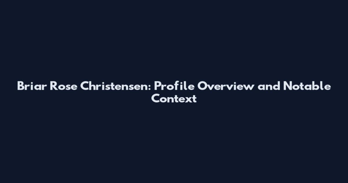 Briar Rose Christensen: Profile Overview and Notable Context