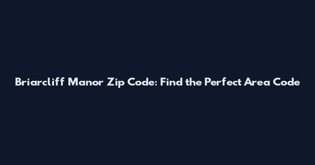Briarcliff Manor Zip Code: Find the Perfect Area Code