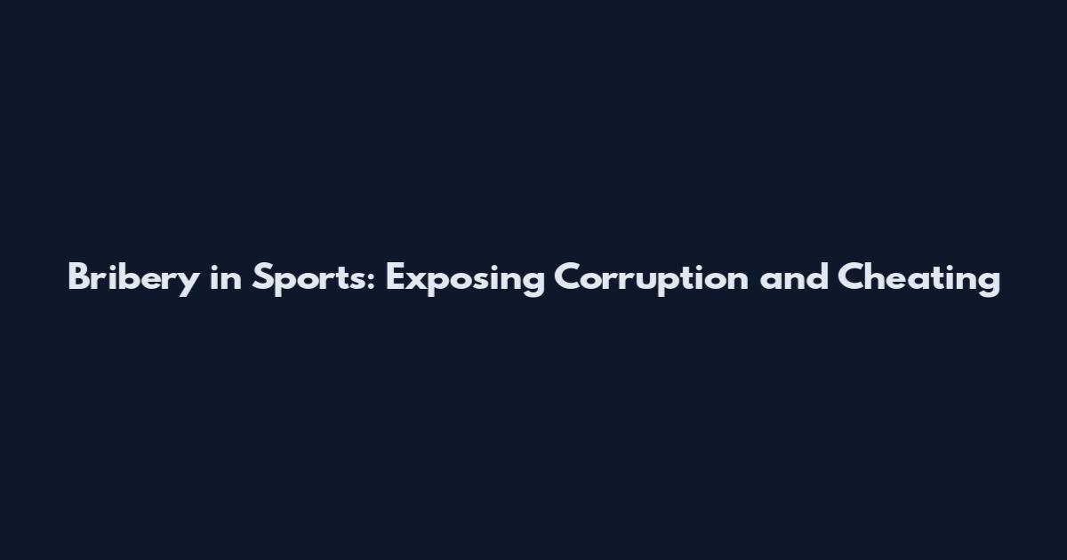 Bribery in Sports: Exposing Corruption and Cheating