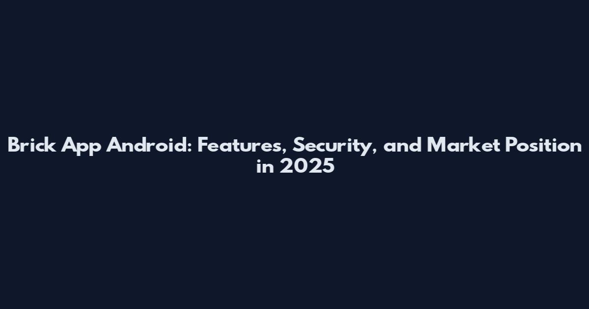 Brick App Android: Features, Security, and Market Position in 2025