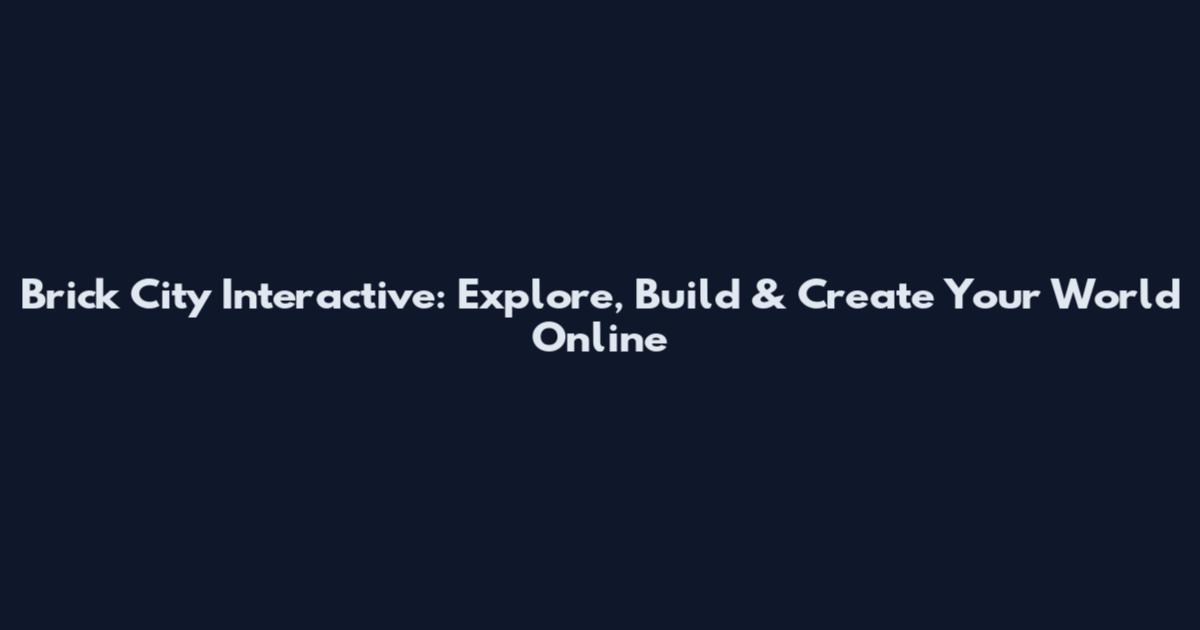 Brick City Interactive: Explore, Build & Create Your World Online