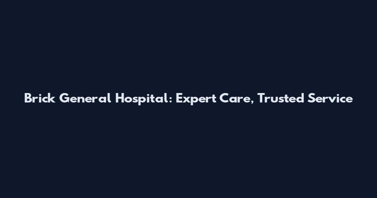 Brick General Hospital: Expert Care, Trusted Service