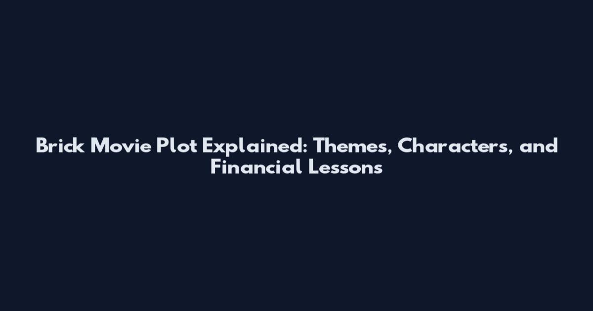 Brick Movie Plot Explained: Themes, Characters, and Financial Lessons