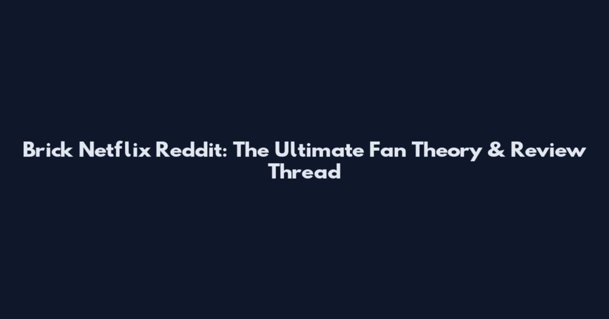 Brick Netflix Reddit: The Ultimate Fan Theory & Review Thread