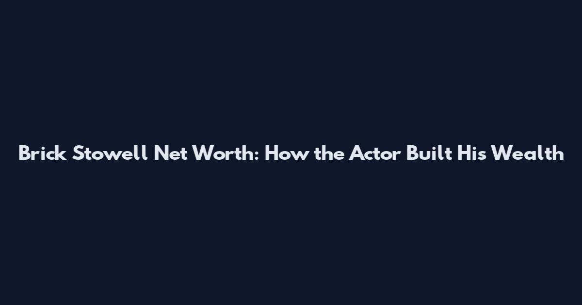 Brick Stowell Net Worth: How the Actor Built His Wealth
