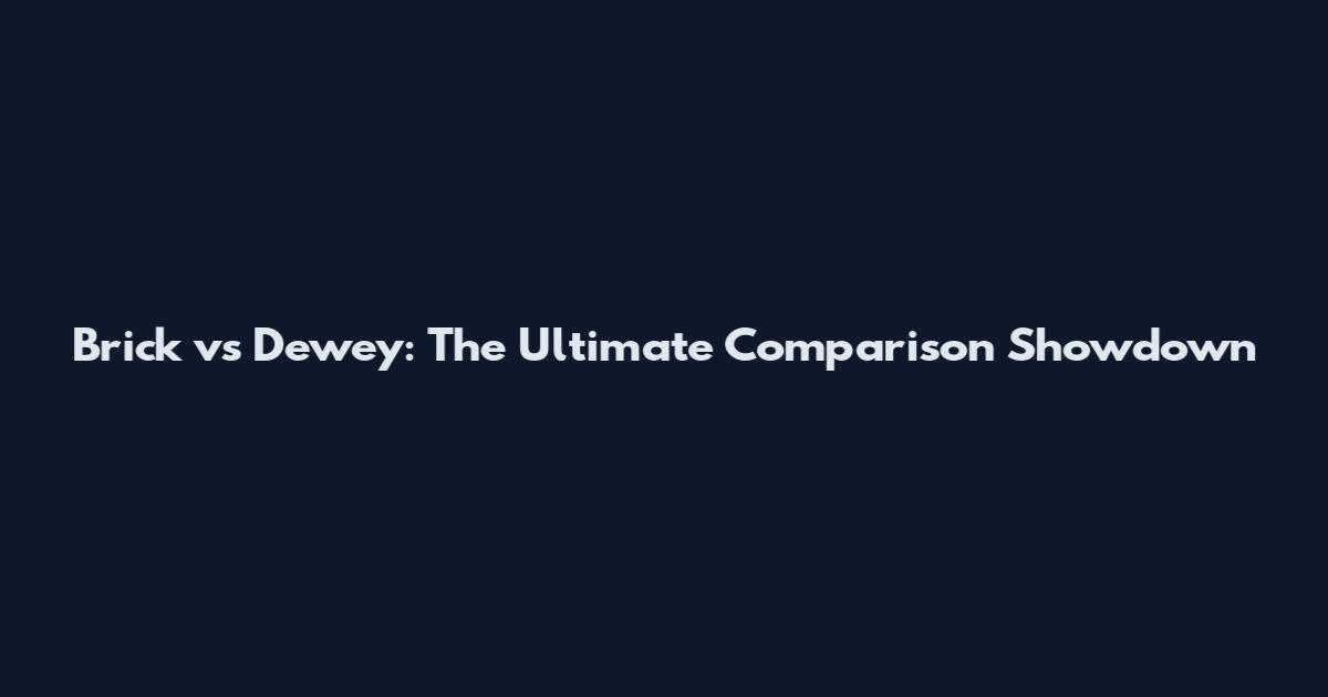 Brick vs Dewey: The Ultimate Comparison Showdown