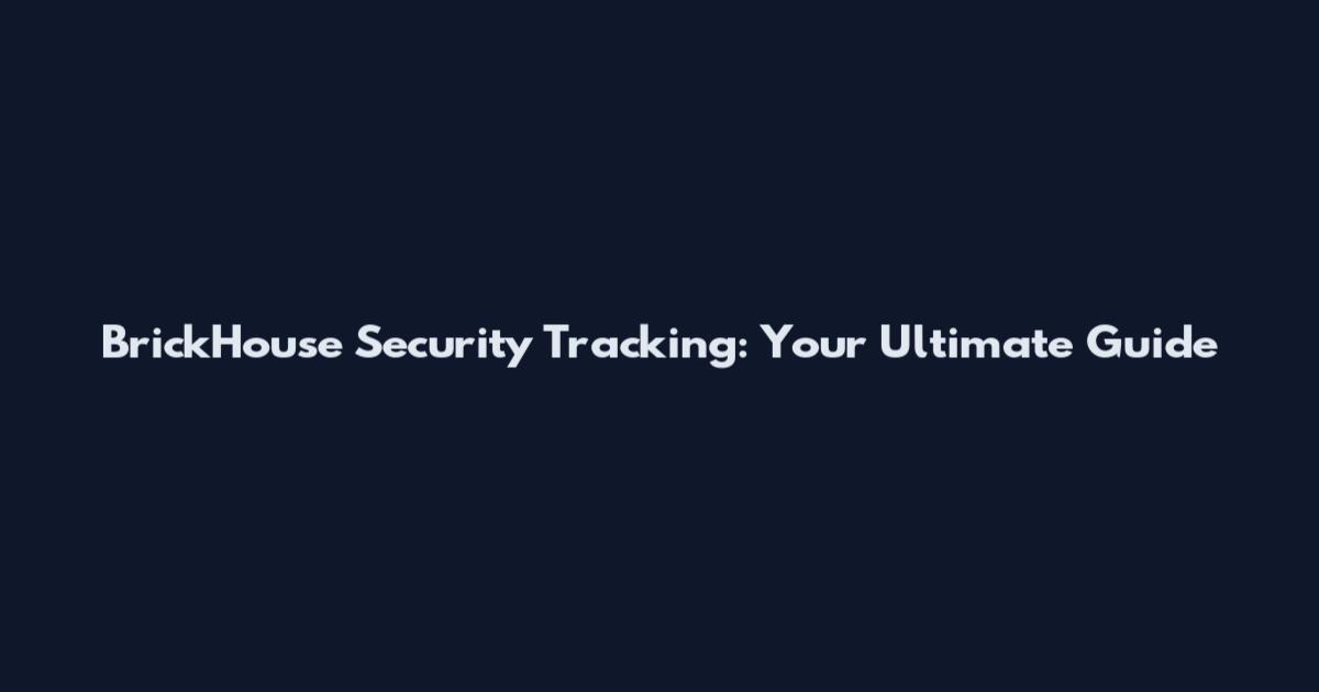 BrickHouse Security Tracking: Your Ultimate Guide